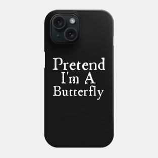 Pretend I Am A Butterfly Phone Case