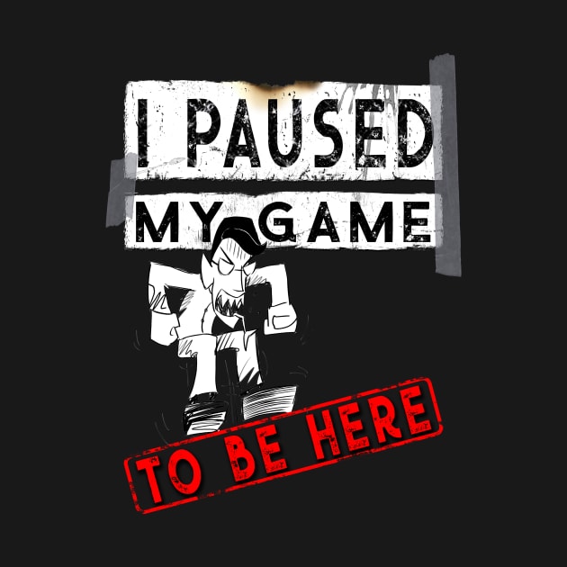 I Paused My Game To Be Here - Funny Gaming Gift T-Shirt by norules