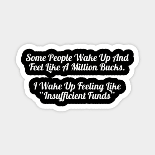 I Wake Up Feeling Like Insufficient Funds Shirt, Sarcastic Quote Top for Everyday Humor, Fun Present for Broke Friends Magnet