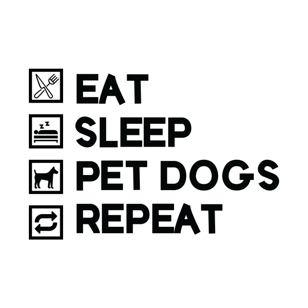 Eat Sleep Pet Dogs Repeat by Mographic997