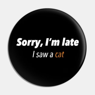 Sorry,I'm late l saw a cat Pin