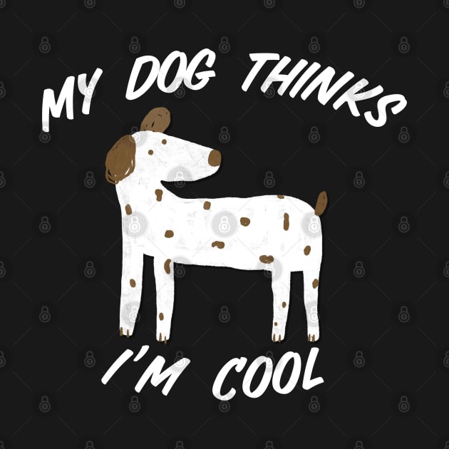 My Dog Thinks I’m Cool by Gsproductsgs