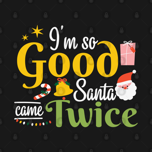 I'm so Good Santa Came Twice Christmas by MZeeDesigns