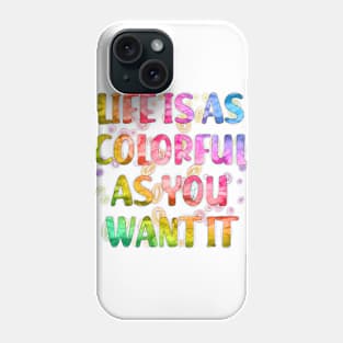 Life is as colorful as you want it Phone Case