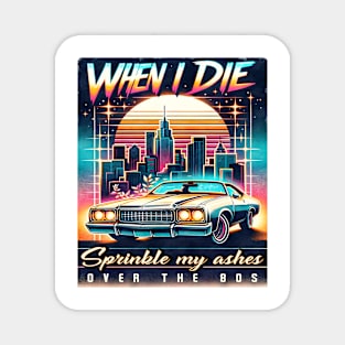 When I die, sprinkle my ashes over the 80s - 80s Nostalgia Retro Magnet