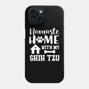 Shih Tzu Dog - Namaste home with my shih tzu Phone Case