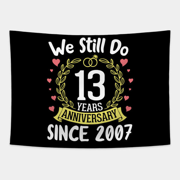 Happy Husband Wife We Still Do 13 Years Anniversary Since 2007 Marry Memory Party Day Tapestry by DainaMotteut