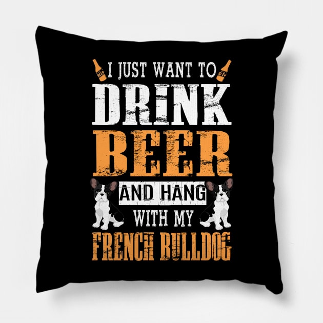 I Just Want To Drink Beer And Hang With My French Bulldog Pillow by DollochanAndrewss