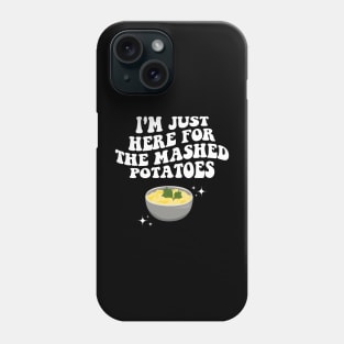 I'm Just Here For The Mashed Potatoes Funny Thanksgiving Phone Case