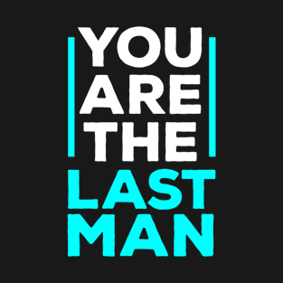 You are the last man T-Shirt