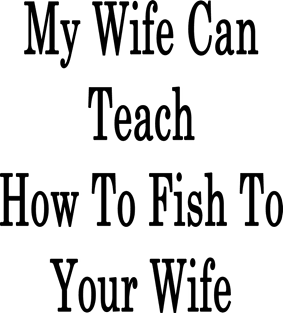 My Wife Can Teach How To Fish To Your Wife Magnet