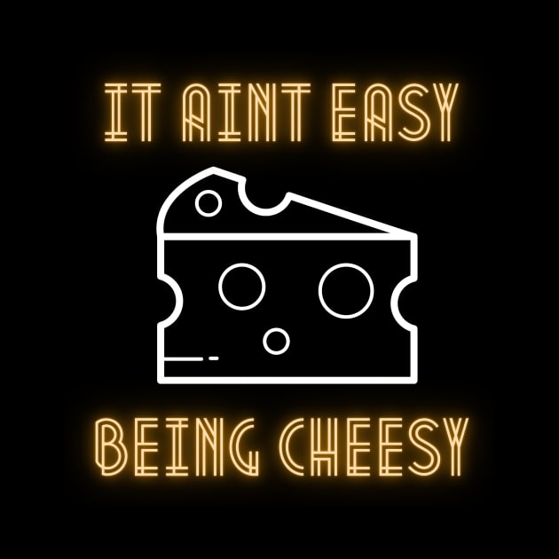 It Aint Easy Being Cheesy by InspiredByLife