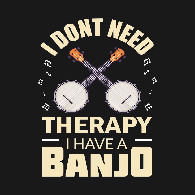 I Don't Need Therapy. I Have A Banjo by Shirtjaeger