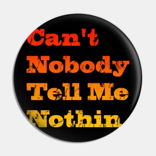 Can't nobody tell me nothing Pin