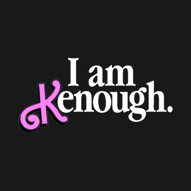 I Am Kenough by MATAMUCAK