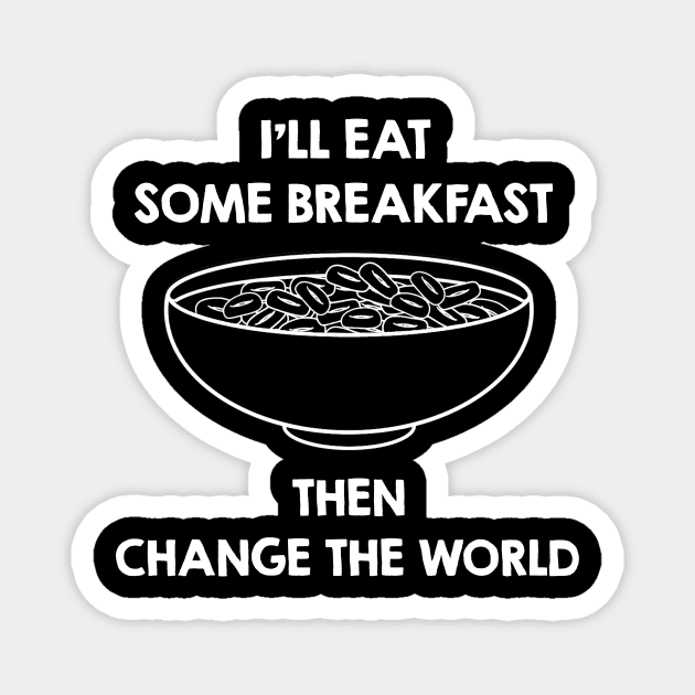 Will Eat Breakfast Then Change The World. Funny Breakfast Quote / Saying Art Design Magnet by kamodan
