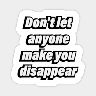 Don't let anyone make you disappear Magnet