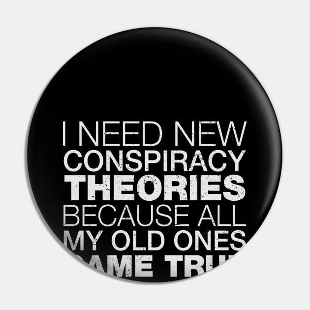 I Need New Conspiracy Theories Because All My Old Ones Came True Pin by A-team