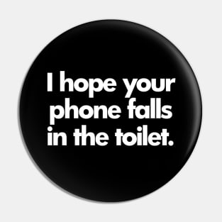 I Hope Your Phone Falls In The Toilet. Pin