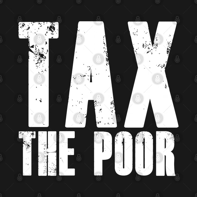 TAX THE POOR by bmron