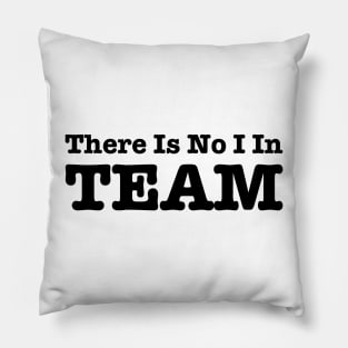 There Is No I In Team Pillow