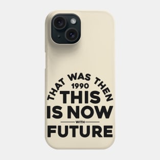 THAT WAS THEN, THIS IS NOW Phone Case