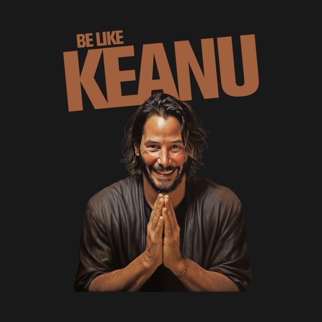 Be Like Keanu by SmallDogTees