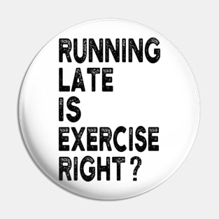 Running Late Is Exercise Right Funny Running Quotes Pin