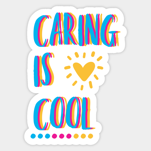 Caring is Cool - Love - Sticker | TeePublic