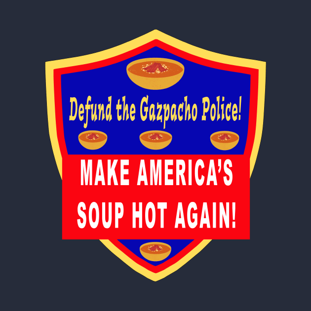 Defund the Gazpacho Police Make America’s Soup Hot Again by Klssaginaw