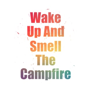 "Wake Up And Smell The Campfire Colorful Text Design with Big Letters" T-Shirt