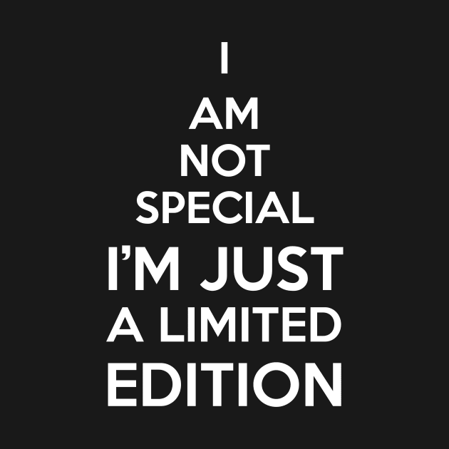 I AM NOT SPECIAL I'M JUST A LIMITED EDITION by einat_212