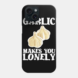 Garlic makes lonely birthday gift shirt Phone Case