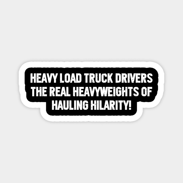 Heavy Load Truck Drivers The Real Heavyweights of Hauling Hilarity! Magnet by trendynoize