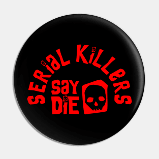 Serial Killers Say Die - True Crime Pin