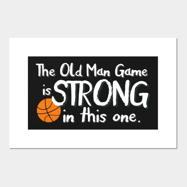Old Man Game Is Strong In This One Basketball Shirt Basketball Posters And Art Prints Teepublic Uk