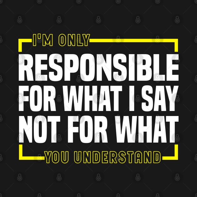 I'm Only Responsible For What I Say Not For What You Understand by Blonc