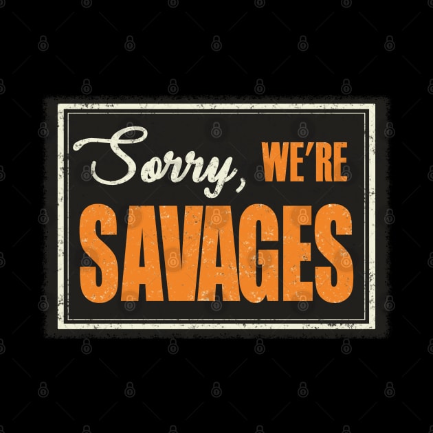 Sorry, We're Savages! by JCoulterArtist