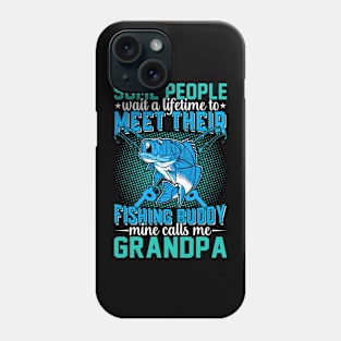 Some Peaple Wait A Lifetime To Meet Their Fishing Buddy Mine Calls Me Grandpa Phone Case