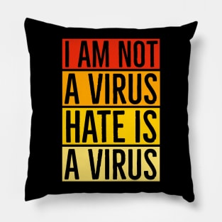 I Am Not A Virus - Hate Is A Virus Pillow