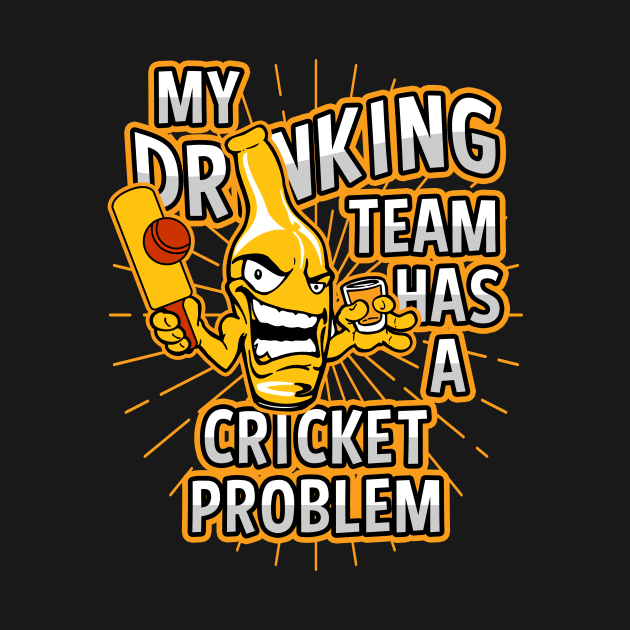 My Drinking Team Has A Cricket Problem by megasportsfan