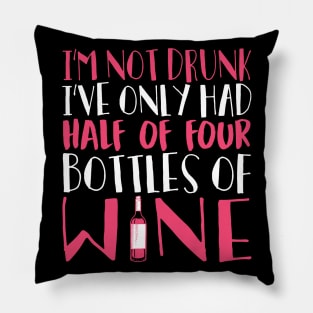 I'm Not Drunk I've Only Had Half Of Four Bottles Of Wine Pillow