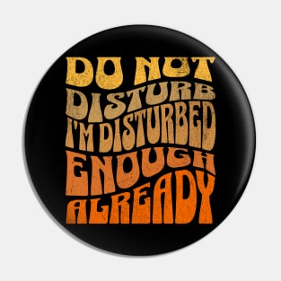 Do Not Disturb, I’m Disturbed Enough Already Pin