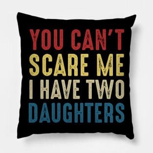 You Can't Scare Me I Have Two Daughters Funny Dad Pillow