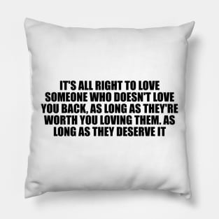 It's all right to love someone who doesn't love you back Pillow