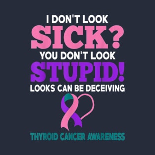 Funny Cancer I Don't Look Sick Thyroid Cancer Awareness T-Shirt