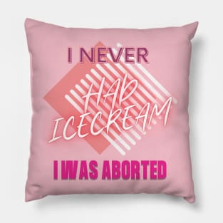 I never had ice cream I was aborted Pillow