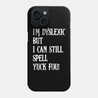 I'm Dyslexic, Yuck Fou Funny Dyslexia Phone Case