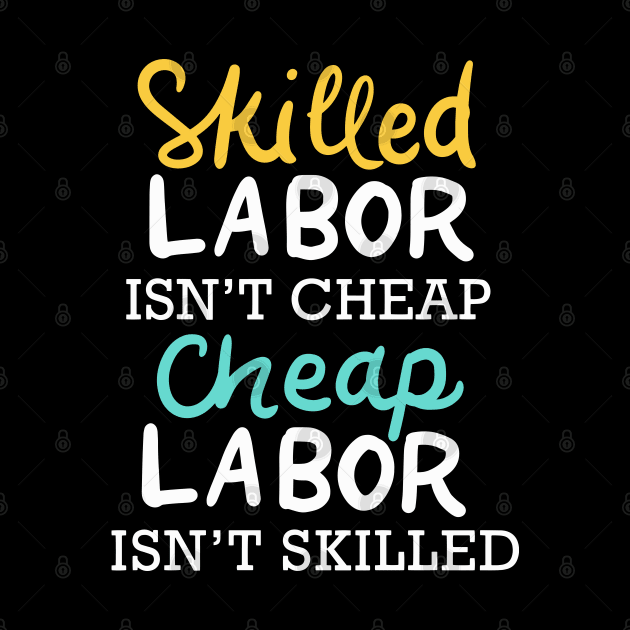 Skilled Labor Isn't Cheap Cheap Labor Isn't Skilled by maxdax