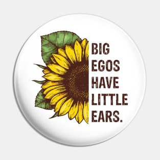 Sunflower Quotes - Big Egos Have Little Ears Pin